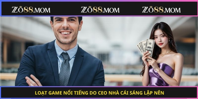 Loạt game nổi tiếng do ceo nhà cái sáng lập nên