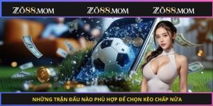 Những trận đấu nào phù hợp để chọn kèo chấp nửa