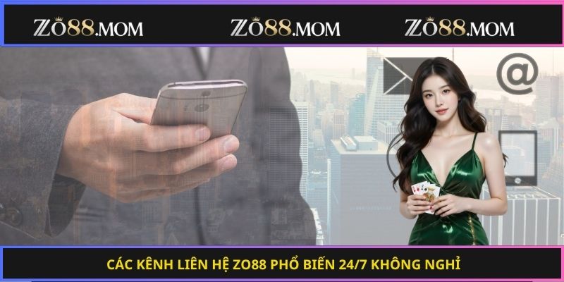 Các kênh liên hệ Zo88 phổ biến 24/7 không nghỉ