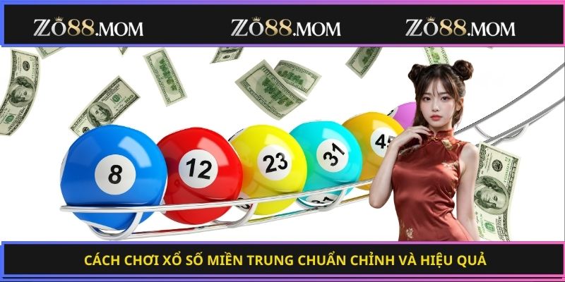 Cách chơi xổ số miền Trung chuẩn chỉnh và hiệu quả